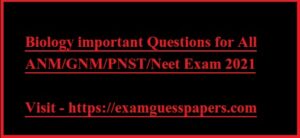 Biology important Questions for All ANM/GNM/PNST/Neet Exam 2021
