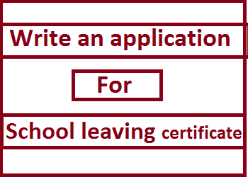 Write an Application for School leaving Certificate Class 9th/10th/11th/12th