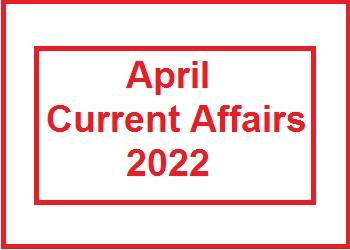 April Current Affairs 2022