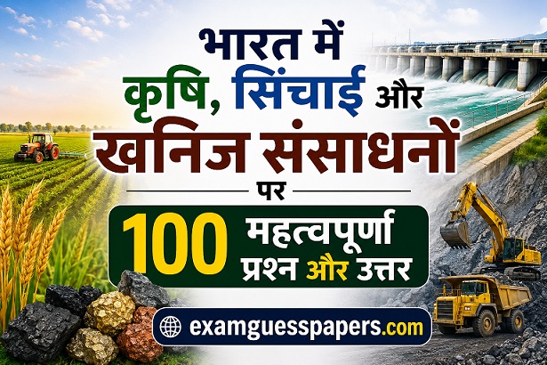 भारत में कृषि, सिंचाई और खनिज संसाधनों पर 100 महत्वपूर्ण प्रश्न और उत्तर